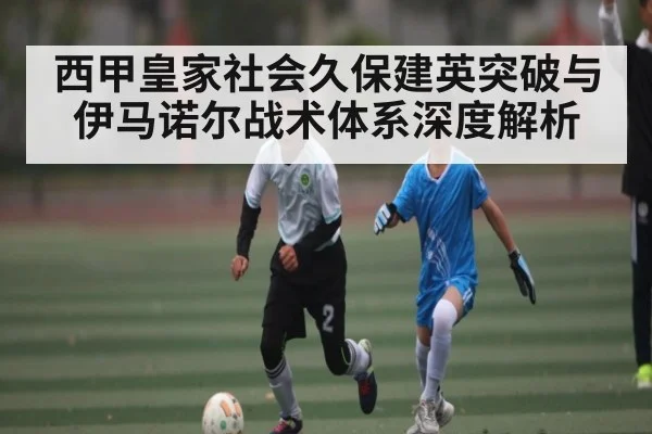 西甲皇家社会久保建英突破与伊马诺尔战术体系深度解析